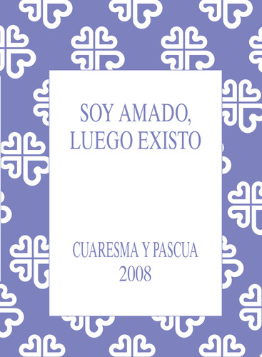 Soy amado, luego existo. Cuaresma- Pascua 2008
