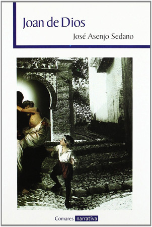 Joan de Dios: relato sobre la vida y la muerte del santo de los pobres de Granada