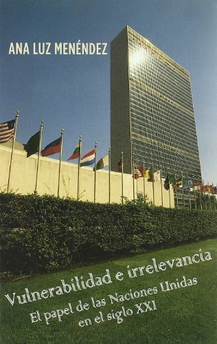 Vulnerabilidad e irrelevancia el papel de las Naciones Unidas en el siglo XXI
