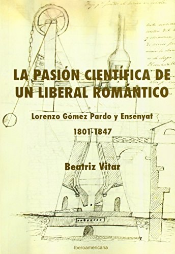 La pasión científica de un liberal romántico: Lorenzo Gómez Pardo y Ensanyat (1801-1847) (Spanish Edition)