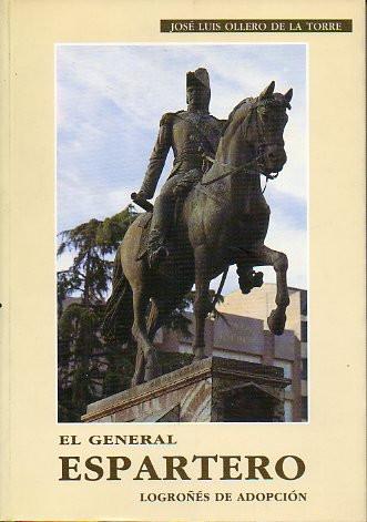 El general Espartero logroñes de adopción : consideraciones en torno a su época y su dimensión política y humana