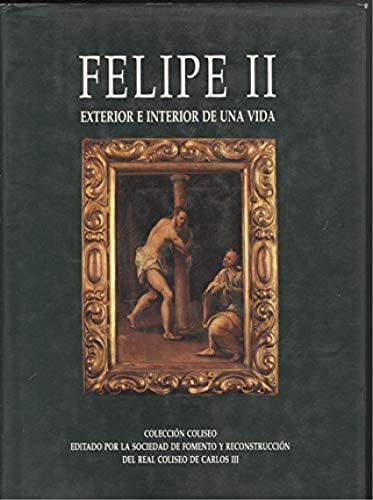 Felipe II: Exterior e interior de una vida : vida interior del Rey D. Felipe II ([Colección Coliseo) (Spanish Edition)