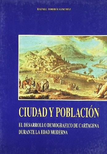 Ciudad y Poblacion: El Desarrollo Demografico de Cartagena Durante La Edad Moderna