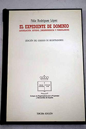 El expediente de dominio: (legislación, estudio, jurisprudencia y formularios)