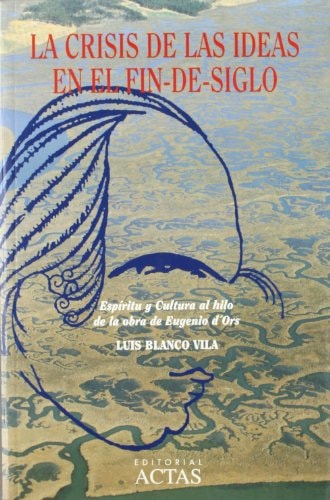La Crisis de Las Ideas En El Fin-de-Siglo: Espiritu y Cultura Al Hilo de La Obra de Eugenio D'Ors