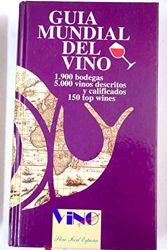 Guía mundial del vino 1900 bodegas, 5000 vinos descritos y calificados, 150 Top Wines