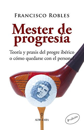 Mester de progresía Teoría y praxis del progre ibérico o cómo quedarse con el personal