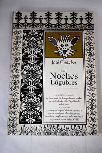 Las noches lúgubres. Un relato dialogado en el que se describe la angustia de un hombre enfrentado a la adversidad. Seguido de las entretenidas memorias escritas por el propio Cadalso en las que da a a conocer sus orígenes, educación, afectos y ambiciones, completando un cuadro muy vivo de las formas de vida en el siglo XVIII. Ilustraciones de Fernando Arjona.