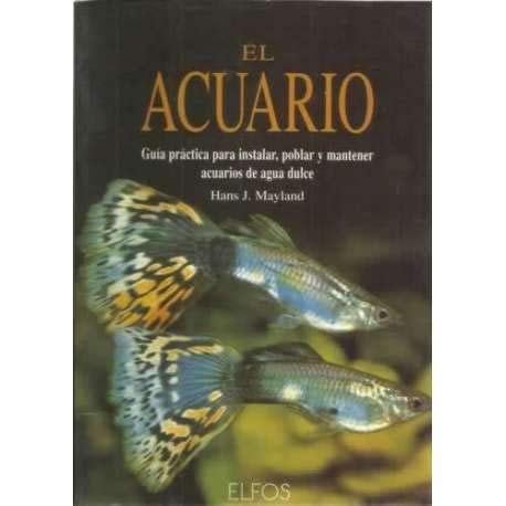 El acuario guía práctica para instalar, poblar y mantener acuarios de agua dulce