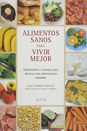 Alimentos Sanos para Vivir Mejor Información y Consejos para Alcanzar una Alimentación Saludable