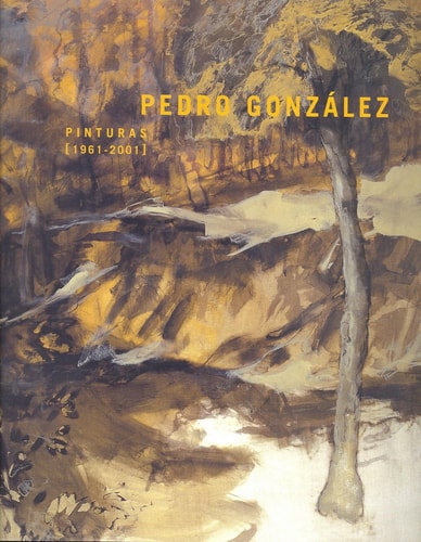 Pedro González pinturas, 1961-2001 : Centro Atlántico de Arte Moderno, Las Palmas de Gran Canaria, 12 julio-2 septiembre 2001 : Instituto de Canarias Cabrero Pinto, San Cristóbal de La Laguna, Tenerife, 26 octubre-30 noviembre 2001
