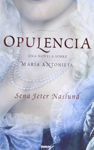 Opulencia Una Novela Sobre Maria Antonieta