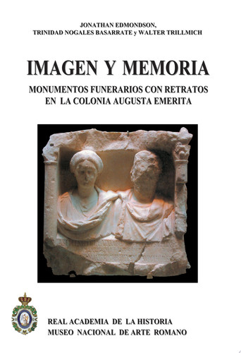 Imagen y memoria monumentos funerarios con retratos en la colonia Augusta Emerita