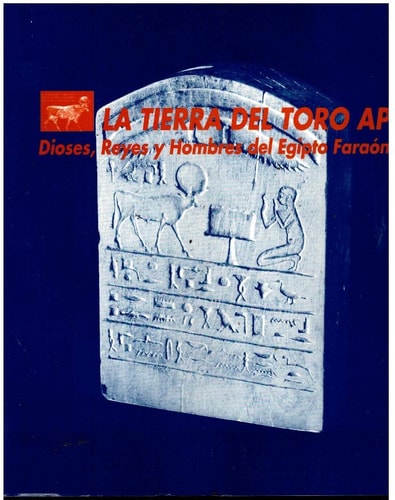 La tierra del toro Apis dioses, reyes y hombres del Egipto faraónico