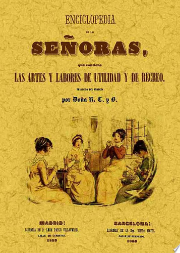 Enciclopedia de las señoras, que contiene las artes y labores de utilidad y de recreo