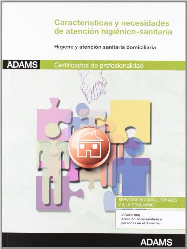 Características y necesidades de atención higiénico-sanitaria higiene y atención sanitaria domiciliaria : certificados de profesionalidad