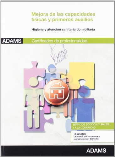 Mejora de las capacidades físicas y primeros auxilios higiene y atención sanitaria domiciliaria : certificados de profesionalidad