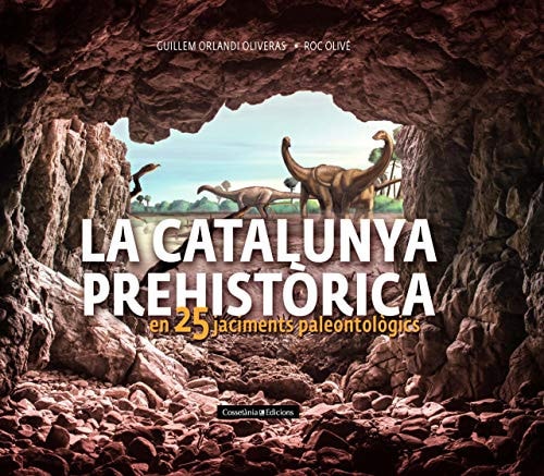 La Catalunya prehistòrica : en 25 jaciments paleontològics