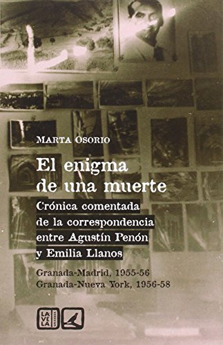El enigma de una muerte (crónica comentada de la correspondencia entre Agustín Penón y Emilia Llanos, Granada-Madrid, 1955-56, Granada-Nueva York, 1956-58)
