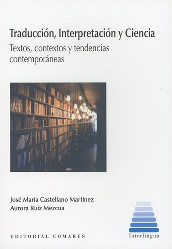 Traducción, interpretación y ciencia textos, contextos y tendencias contemporáneas