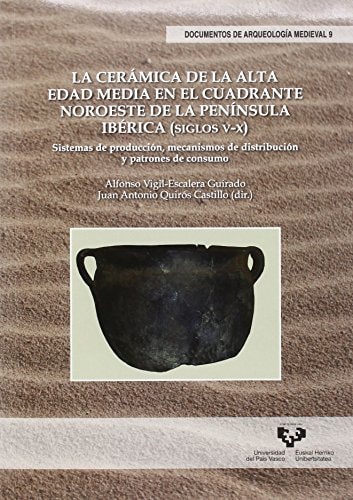 La cerámica de la Alta Edad Media en el cuadrante noroeste de la Península Ibérica (siglos V-X) sistemas de producción, mecanismos de distribución y patrones de consumo