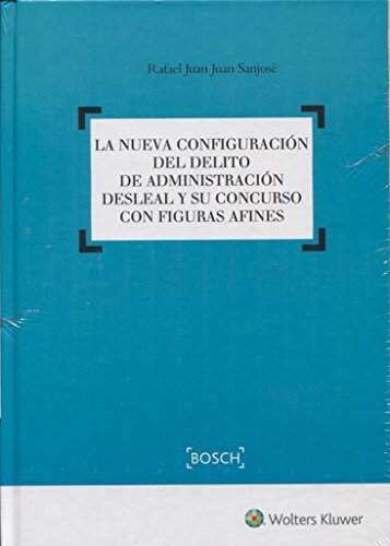 La nueva configuración del delito de administración desleal y su concurso con figuras afines
