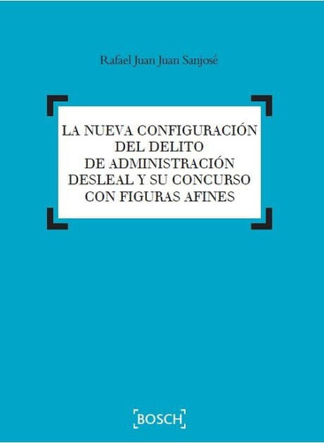 La nueva configuración del delito de administración desleal y su concurso con figuras afines