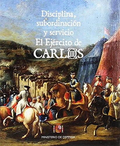 Disciplina, subordinación y servicio el ejército de Carlos III.