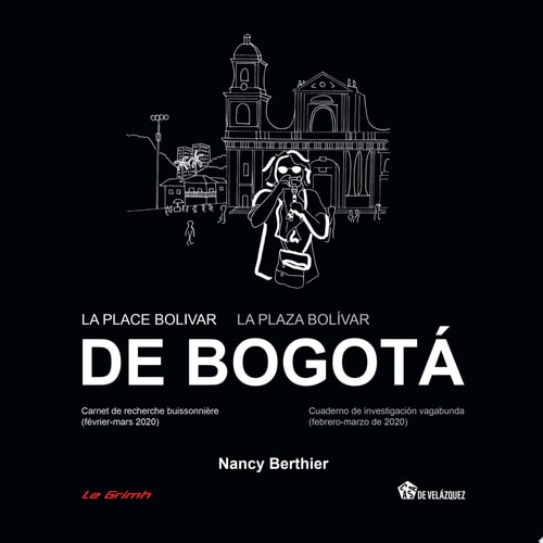 La place Bolivar de Bogotá / La plaza Bolívar de Bogotá Carnet de recherche buissonnière (février-mars 2020) / Cuaderno de investigación vagabunda (febrero-marzo de 2020)