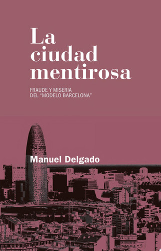La ciudad mentirosa Fraude y miseria del 'modelo Barcelona'