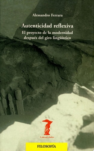 Autenticidad reflexiva El proyecto de la modernidad después del giro lingüístico
