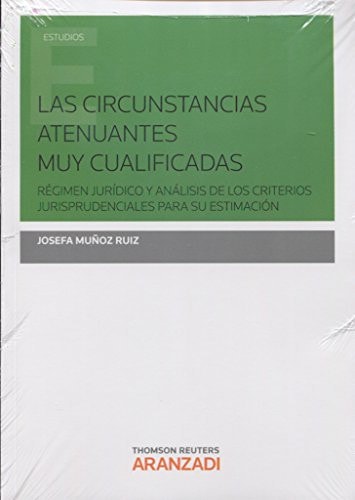 Las circunstancias atenuantes muy cualificadas régimen jurídico y análisis de los criterios jurisprudenciales para su estimación