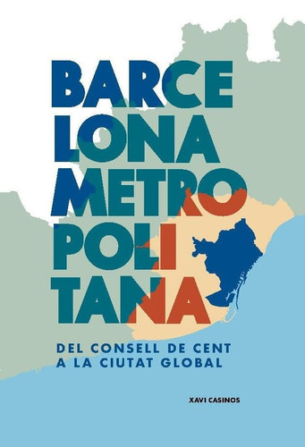 BARCELONA METROPOLITANA: DEL CONSELL DE CENT A LA CIUTAT GLOBAL