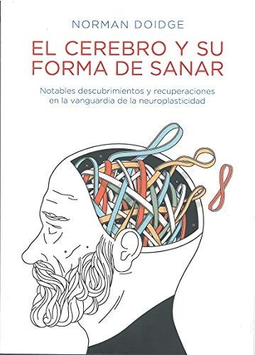 El cerebro y su forma de sanar Notables descubrimientos y recuperaciones en la vanguardia de la neuroplasticidad