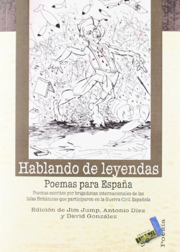 Hablando de leyendas poemas para España : poemas escritos por Brigadistas Internacionales de las Islas Británicas que participaron en la Guerra Civil Española
