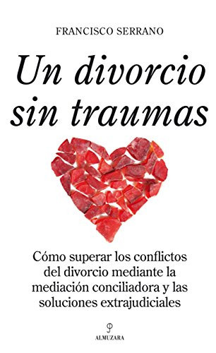 Un divorcio sin traumas Como superar los conflictos del divorcio mediante la mediación conciliadora y las soluciones extrajudiciales