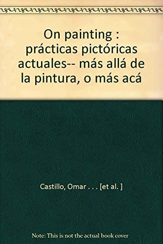 On Painting: [prácticas pictóricas actuales...más allá de la pintura o má acá]