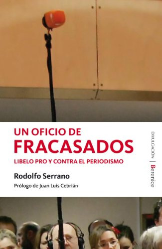 Un oficio de fracasados Libelo pro y contra el periodismo