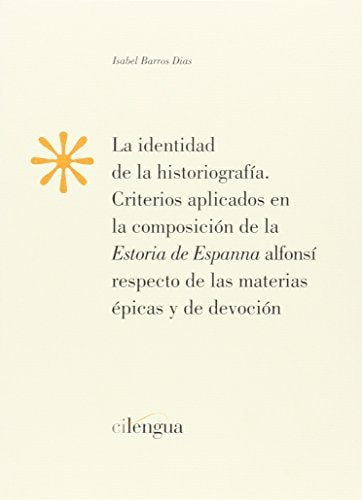 La identidad de la historiografía criterios aplicados en la composición de la "Estoria de Espanna" alfonsí respecto de las materias épicas y de devolución