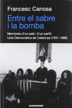 Entre el sabre i la bomba: memòries d'un país i d'un partit : Unió Democrática de Catalunya (1931-1980)
