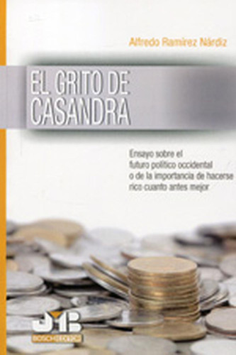 El grito de Casandra ensayo sobre el futuro político occidental o de la importancia de hacerse rico cuanto antes mejor