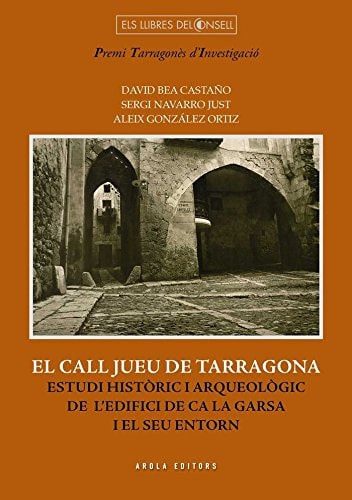 El call jueu de Tarragona estudi històric i arqueològic de l'edifici de Ca La Garsa i el seu entorn