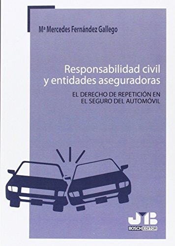 Responsabilidad civil y entidades aseguradoras el derecho de repetición en el seguro del automóvil