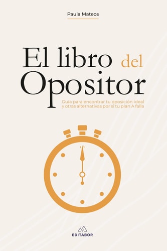 El libro del opositor: Guía para encontrar tu oposición ideal y otras alternativas por si tu plan A falla (Spanish Edition)