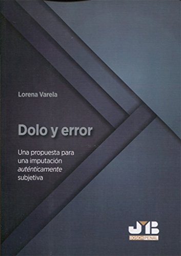 Dolo y error una propuesta para una imputación auténticamente subjetiva