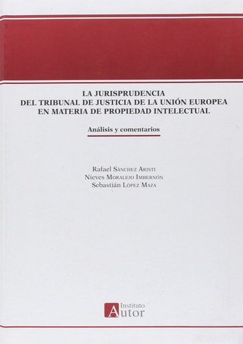 La jurisprudencia del Tribunal de Justicia de la Unión Europea en materia de propiedad intelectual análisis y comentarios
