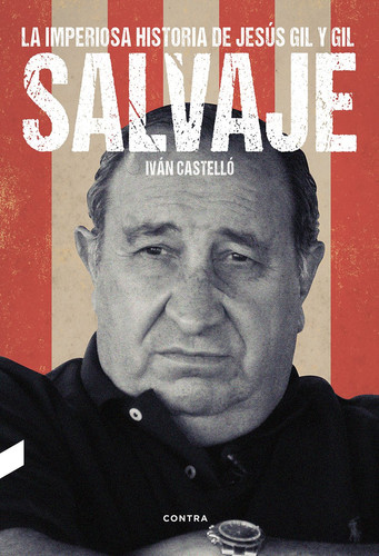 Salvaje: la imperiosa historia de Jesús Gil y Gil
