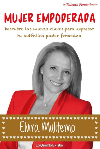 Mujer Empoderada: Descubre las nuevas claves para expresar tu auténtico poder femenino (Talento Femenino) (Spanish Edition)