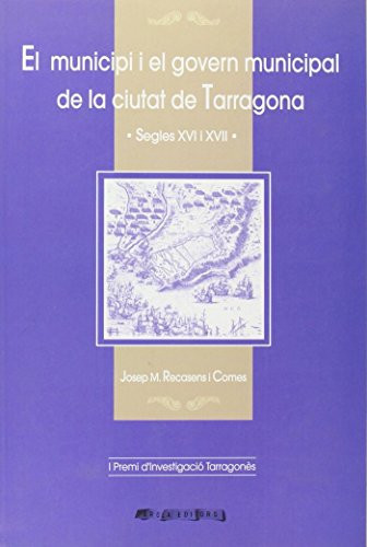 El municipi i el govern municipal de la ciutat de Tarragona (Els llibres Consell) (Catalan Edition)