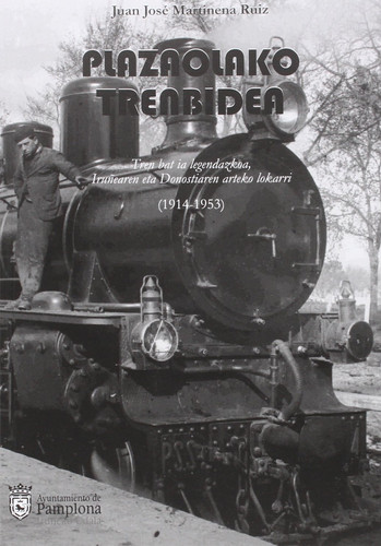 Plazaolako trenbidea - tren bat ia legendazkoa, Iruñearen eta Donostiaren arteko lokarri (1914-1953)